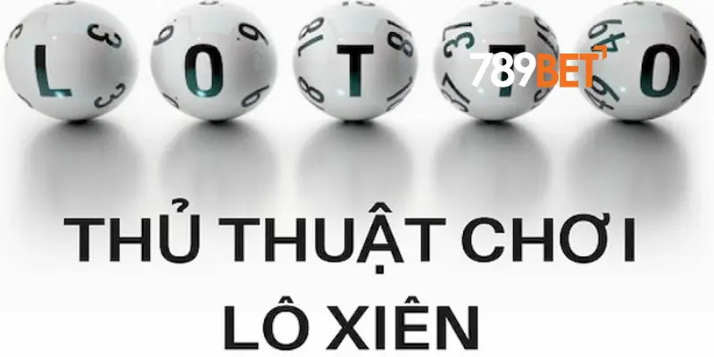 Thủ thuật chọn số trong lô xiên 3 hiệu quả ở 789bet