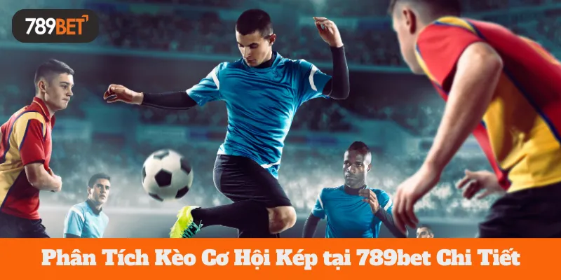 Phân Tích Kèo Cơ Hội Kép tại 789bet Chi Tiết