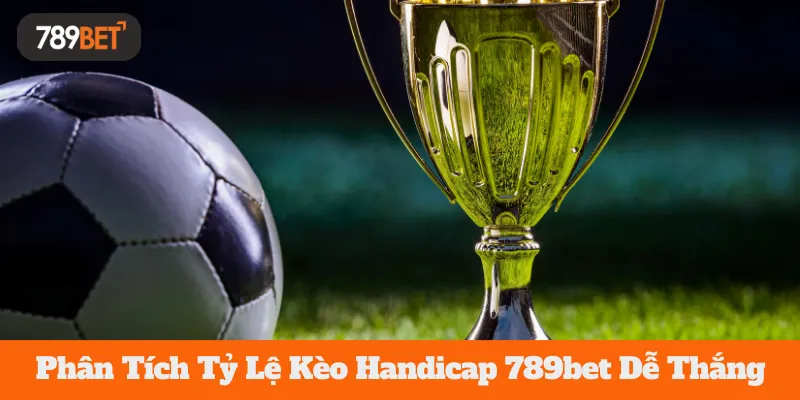 Phân Tích Tỷ Lệ Kèo Handicap 789bet Dễ Thắng