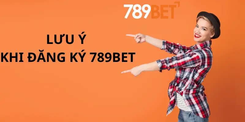 Những lưu ý khi Đăng Ký 789bet